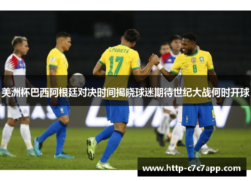 美洲杯巴西阿根廷对决时间揭晓球迷期待世纪大战何时开球