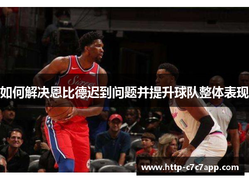 如何解决恩比德迟到问题并提升球队整体表现