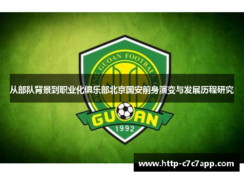 从部队背景到职业化俱乐部北京国安前身演变与发展历程研究 从部队背景到职业化俱乐部北京国安前身演变与发展历程研究