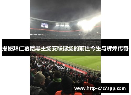 揭秘拜仁慕尼黑主场安联球场的前世今生与辉煌传奇 揭秘拜仁慕尼黑主场安联球场的前世今生与辉煌传奇
