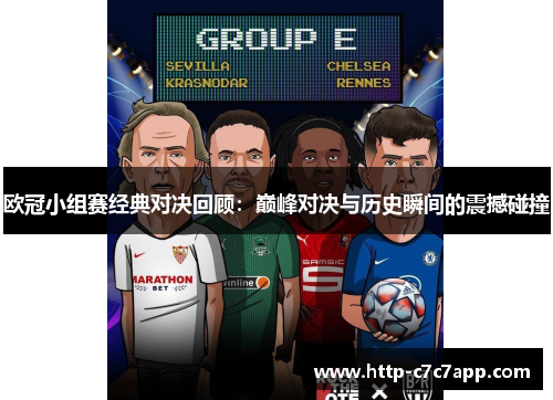 欧冠小组赛经典对决回顾：巅峰对决与历史瞬间的震撼碰撞