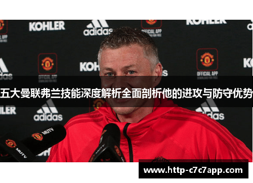 五大曼联弗兰技能深度解析全面剖析他的进攻与防守优势 五大曼联弗兰技能深度解析全面剖析他的进攻与防守优势