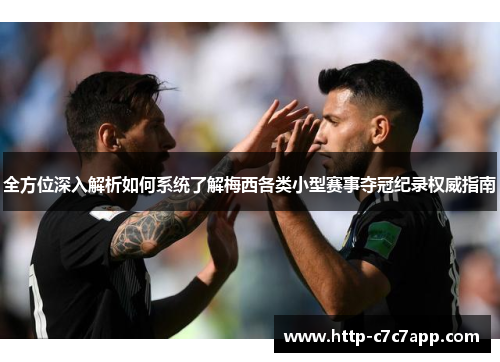 全方位深入解析如何系统了解梅西各类小型赛事夺冠纪录权威指南 全方位深入解析如何系统了解梅西各类小型赛事夺冠纪录权威指南