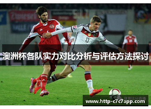 澳洲杯各队实力对比分析与评估方法探讨 澳洲杯各队实力对比分析与评估方法探讨