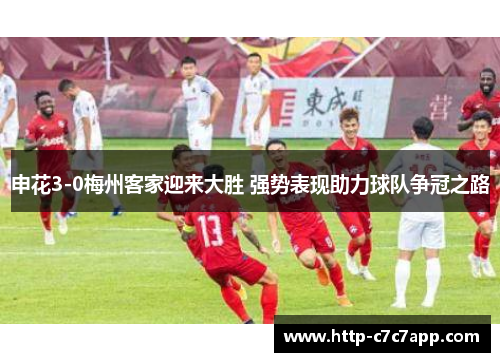 申花3-0梅州客家迎来大胜 强势表现助力球队争冠之路 申花3-0梅州客家迎来大胜 强势表现助力球队争冠之路
