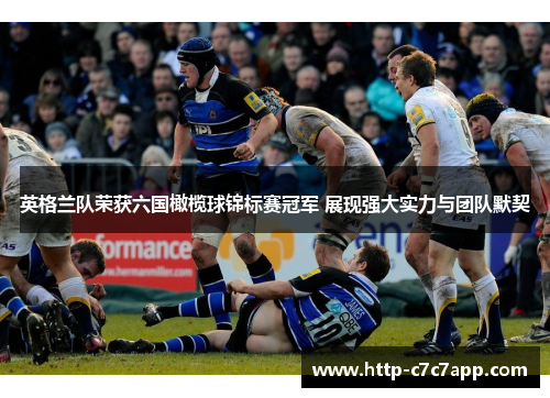 英格兰队荣获六国橄榄球锦标赛冠军 展现强大实力与团队默契