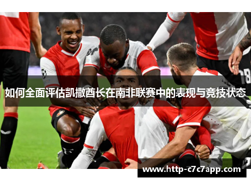 如何全面评估凯撒酋长在南非联赛中的表现与竞技状态