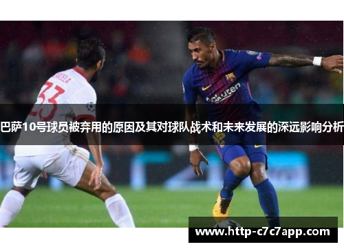 巴萨10号球员被弃用的原因及其对球队战术和未来发展的深远影响分析