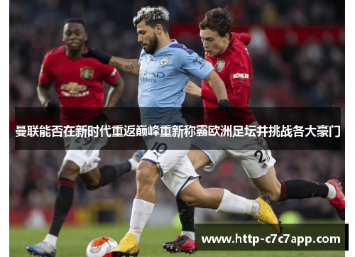 曼联能否在新时代重返巅峰重新称霸欧洲足坛并挑战各大豪门