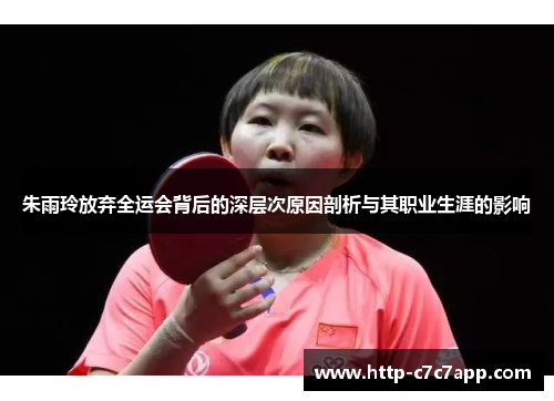 朱雨玲放弃全运会背后的深层次原因剖析与其职业生涯的影响