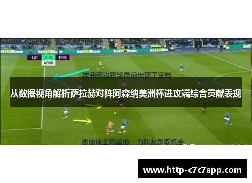 从数据视角解析萨拉赫对阵阿森纳美洲杯进攻端综合贡献表现 从数据视角解析萨拉赫对阵阿森纳美洲杯进攻端综合贡献表现