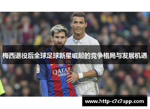 梅西退役后全球足球新星崛起的竞争格局与发展机遇