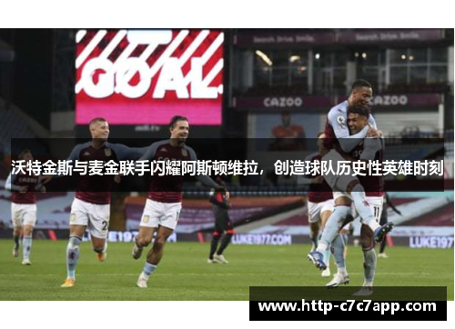 沃特金斯与麦金联手闪耀阿斯顿维拉，创造球队历史性英雄时刻