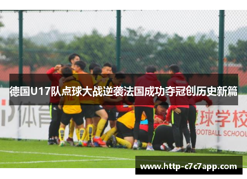 德国U17队点球大战逆袭法国成功夺冠创历史新篇