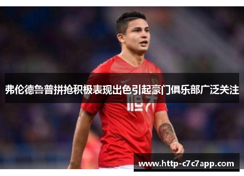 弗伦德鲁普拼抢积极表现出色引起豪门俱乐部广泛关注