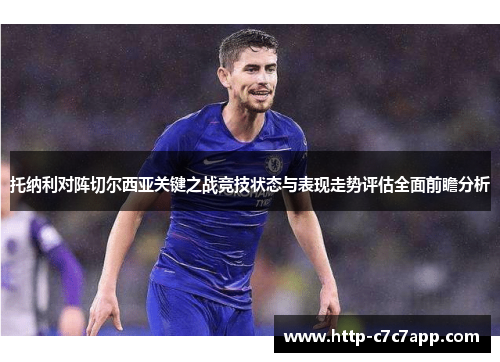 托纳利对阵切尔西亚关键之战竞技状态与表现走势评估全面前瞻分析