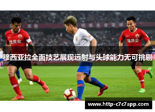 穆西亚拉全面技艺展现远射与头球能力无可挑剔