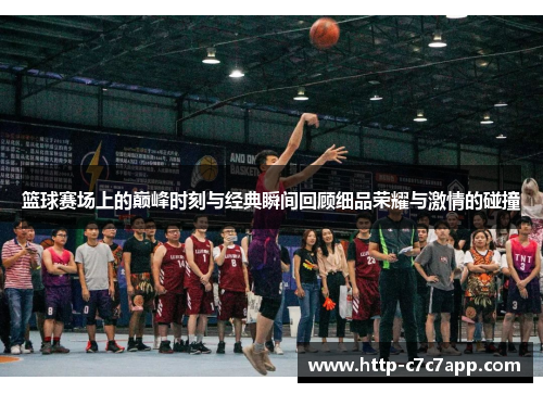 篮球赛场上的巅峰时刻与经典瞬间回顾细品荣耀与激情的碰撞