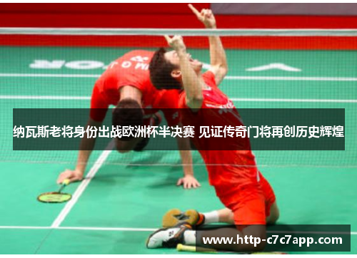 纳瓦斯老将身份出战欧洲杯半决赛 见证传奇门将再创历史辉煌